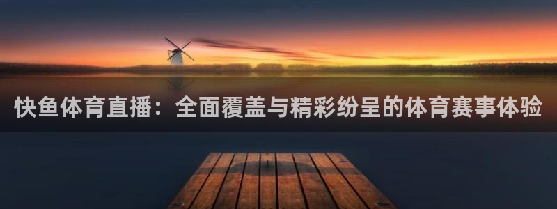 玩球体育直播app：快鱼体育直播：全面覆盖与精彩纷呈的体育赛事体验
